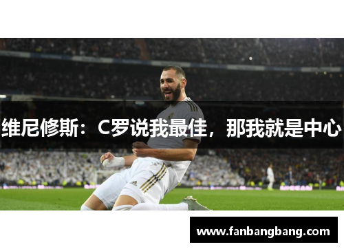 维尼修斯：C罗说我最佳，那我就是中心