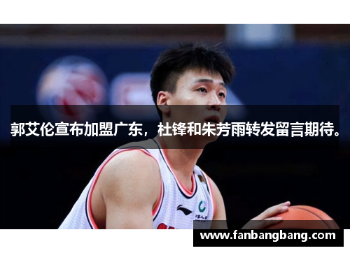 郭艾伦宣布加盟广东，杜锋和朱芳雨转发留言期待。